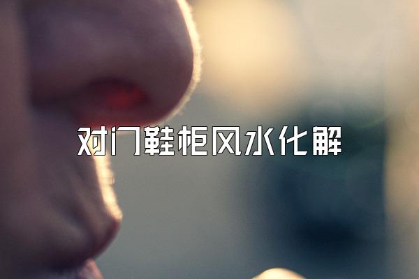 对门鞋柜风水化解