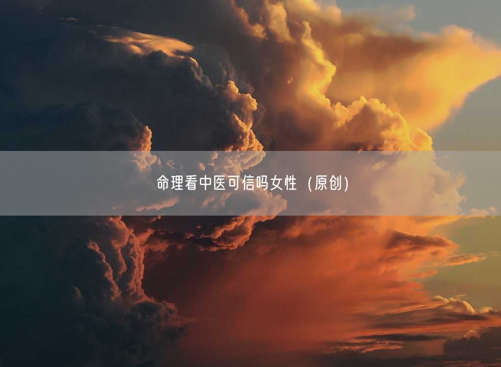 命理看中医可信吗女性（原创）